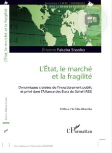 L’ÉTAT, LE MARCHÉ ET LA FRAGILITÉ Dynamiques croisées de l’investissement public et privé dans l’Alliance des États du Sahel (AES)